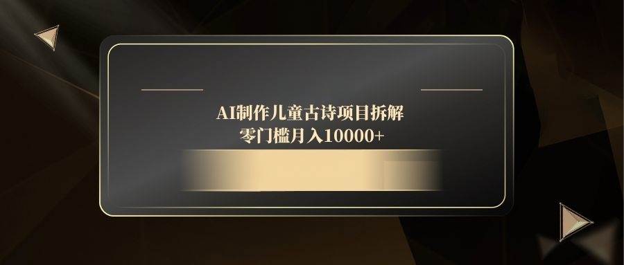 （14677期）AI制作儿童古诗项目拆解，零门槛月入10000+-悟空知识星球