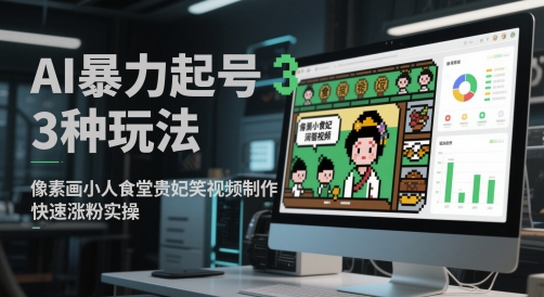 AI暴力起号3种玩法,像素画小人食堂贵妃搞笑视频制作,快速涨粉实操-悟空知识星球