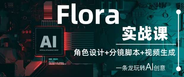 Flora实战课：角色设计+分镜脚本+视频生成，一条龙玩转AI创意-悟空知识星球