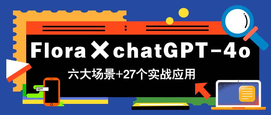 (14668期)Flora×chatGPT-4o,带你玩转六大场景的27个实战应用,学完立即变现-悟空知识星球
