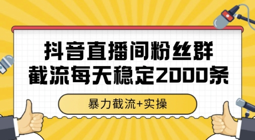 抖音直播间粉丝群暴力截流，一台电脑每天稳定2000条数据，暴力截流+实操 【揭秘】-悟空知识星球