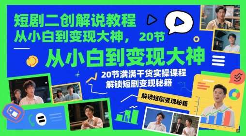 短剧二创解说教程，从小白到变现大神，20节满满干货实操课程，解锁短剧变现秘籍-悟空知识星球