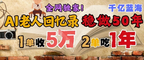 AI帮老人写回忆录，可以稳做50年的蓝海赛道，一单收2-3W，2单吃一年，长久可持续-悟空知识星球