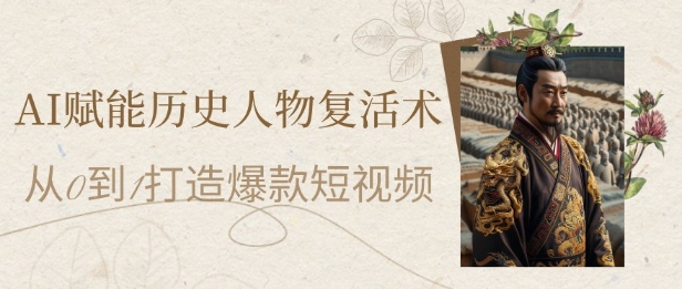 AI赋能历史人物复活术：从0到1打造爆款短视频，7天涨粉10W，小白也能月入过1W-悟空知识星球