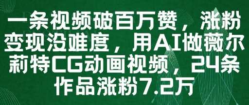 一条视频破百万赞，涨粉变现没难度，用AI做薇尔莉特CG动画视频，24条作品涨粉7.2W-悟空知识星球