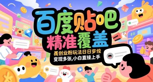 百度贴吧精准覆盖创业粉玩法日变现多张，小白直接上手【揭秘】-悟空知识星球