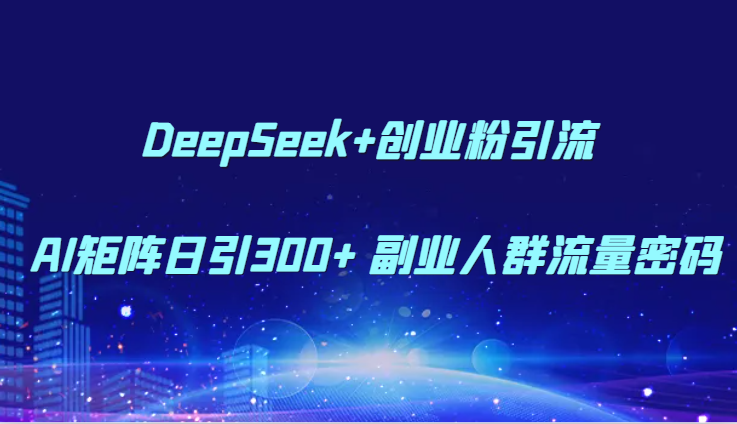 DeepSeek+创业粉引流 AI矩阵日引300+ 副业人群流量密码-悟空知识星球