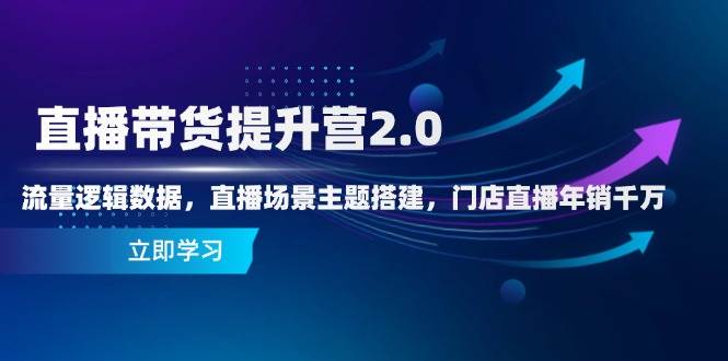 （14694期）直播带货提升营2.0：流量逻辑数据，直播场景主题搭建，门店直播年销千万-悟空知识星球