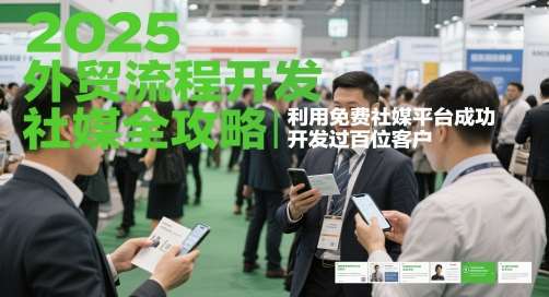 2025外贸流程开发社媒全攻略，利用免费社媒平台成功开发过百位客户-悟空知识星球