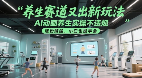 养生赛道又出新玩法，AI动画养生实操不违规，涨粉贼猛，小白也能学会-悟空知识星球