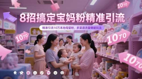 8招搞定宝妈粉精准引流，精准引流10万本地母婴粉，多渠道流量爆破玩法-悟空知识星球