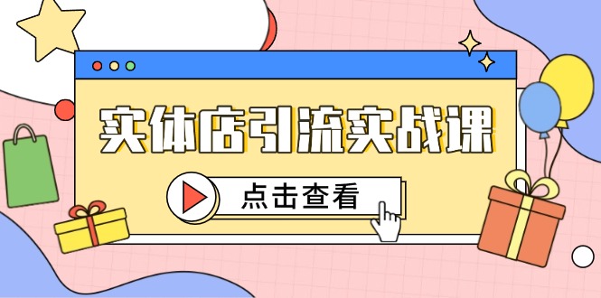 （14828期）实体店引流实战课，短视频认知+抖加投放，精准对标百客进店-悟空知识星球