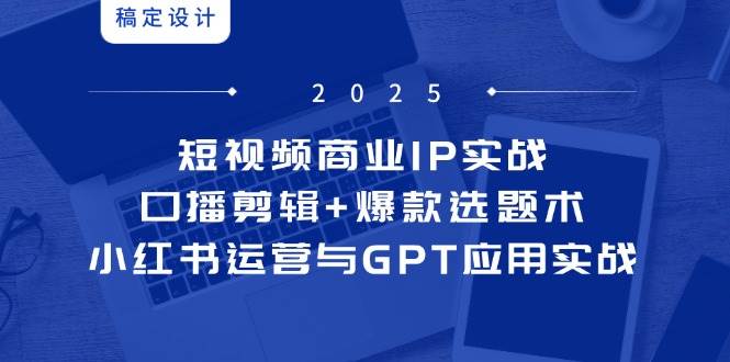 （14793期）短视频商业IP实战6期：口播剪辑+爆款选题术，小红书运营与GPT应用实战-悟空知识星球