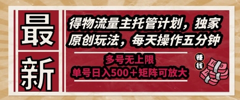 最新得物流量主托管计划，独家原创玩法，每天操作五分钟，多号无上限，单号日入5张+矩阵可放大【揭秘】-悟空知识星球