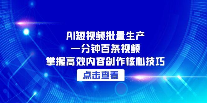 （15025期）AI短视频批量生产：一分钟百条视频，掌握高效内容创作核心技巧-悟空知识星球