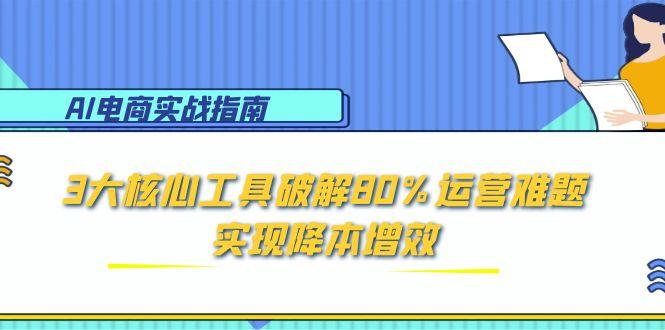 （15026期）AI电商实战指南：3大核心工具破解80%运营难题，实现降本增效-悟空知识星球