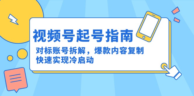 (15028期)视频号起号指南:对标账号拆解,爆款内容复制,快速实现冷启动-悟空知识星球