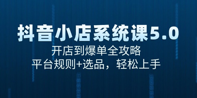 （15080期）抖音小店系统课5.0，开店到爆单全攻略，平台规则+选品，轻松上手-悟空知识星球