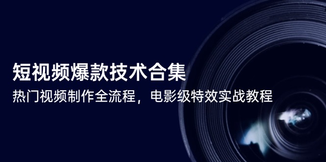 （14984期）短视频爆款技术合集，热门视频制作全流程，电影级特效实战教程-悟空知识星球