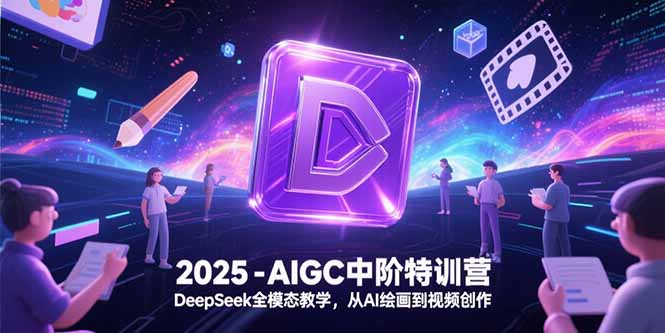 （15224期）2025-AIGC中阶特训营，DeepSeek全模态教学，从AI绘画到视频创作-悟空知识星球