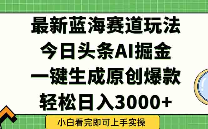 （15072期）今日头条2025年最新蓝海玩法，一键生成爆款，轻松实现矩阵日入3000+-悟空知识星球
