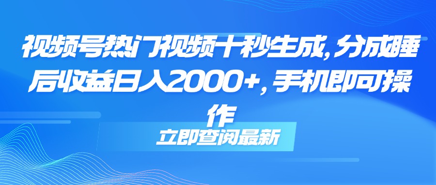 （14947期）视频号热门视频十秒生成，分成睡后收益日入2000+，手机即可操作-悟空知识星球