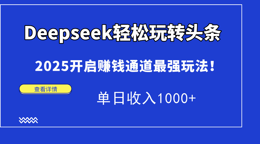 （15084期）Deepseek轻松玩转头条，2025开启赚钱通道最强玩法！单日收入1000+-悟空知识星球