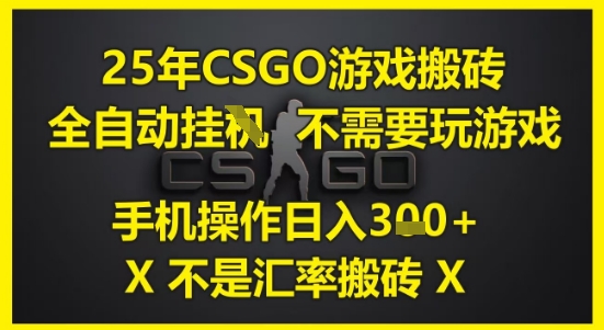 25年CSGO游戏搬砖,全自动运行,不需要玩游戏,手机操作日入3张(不是汇率搬砖)【揭秘】-悟空知识星球