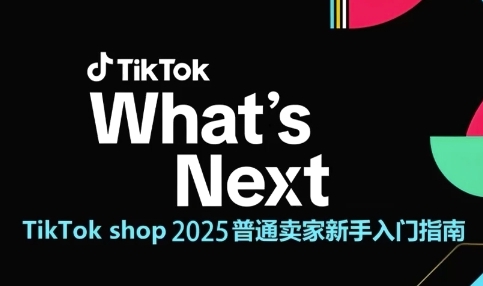 TikTok shop 2025普通卖家新手入门指南，助新手快速掌握从0到1的跨境电商运营逻辑-悟空知识星球