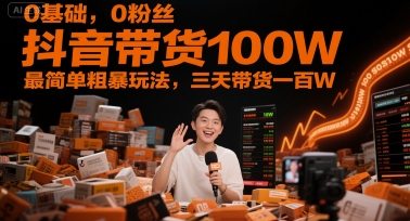0基础，0粉丝，抖音带货100W，最简单粗暴玩法，三天带货一百W-悟空知识星球