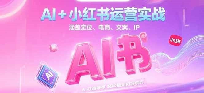 AI+小红书运营实战，涵盖定位、电商、文案、IP 打造等，轻松搞定内容创作-悟空知识星球
