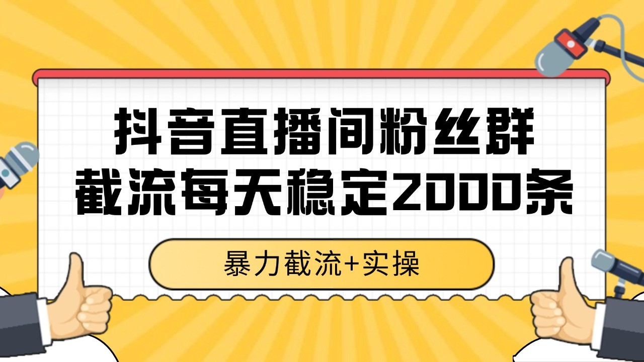 抖音直播间粉丝群截流，稳定采集数据全行业通用 2000+数据一天-悟空知识星球