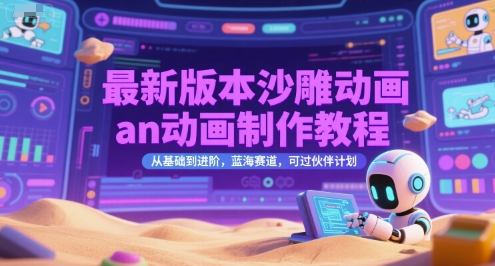 最新版本沙雕动画an动画制作教程，从基础到进阶，蓝海赛道，可过伙伴计划-悟空知识星球