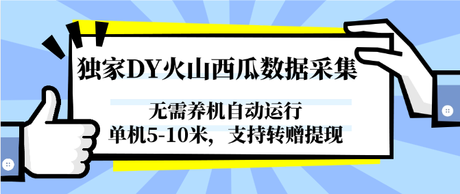 独家DY火山西瓜数据采集，无需养机自动运行，单机5-10米，支持转赠提现-悟空知识星球