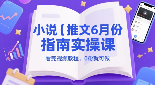 小说推文6月份指南实操课，看完视频教程，0粉就可做-悟空知识星球