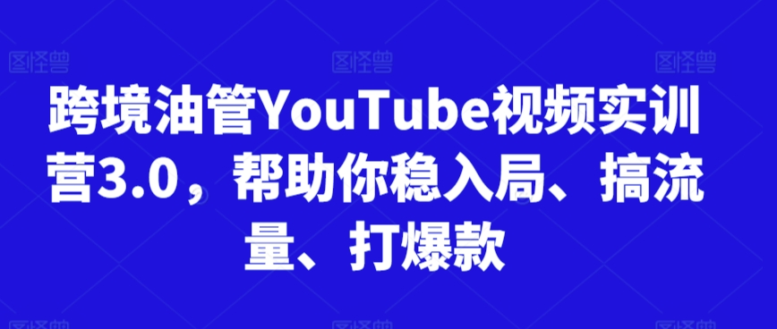 跨境油管YouTube视频实训营3.0，帮助你稳入局、搞流量、打爆款（更新2025）-悟空知识星球
