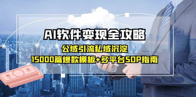 AI软件变现全攻略：公域引流私域沉淀，15000篇爆款模板+多平台SOP指南-悟空知识星球