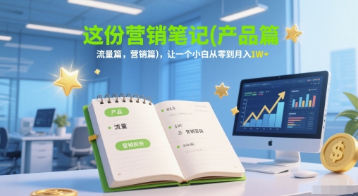 这份营销笔记(产品篇，流量篇，营销篇)，让一个小白从零到月入1W+-悟空知识星球
