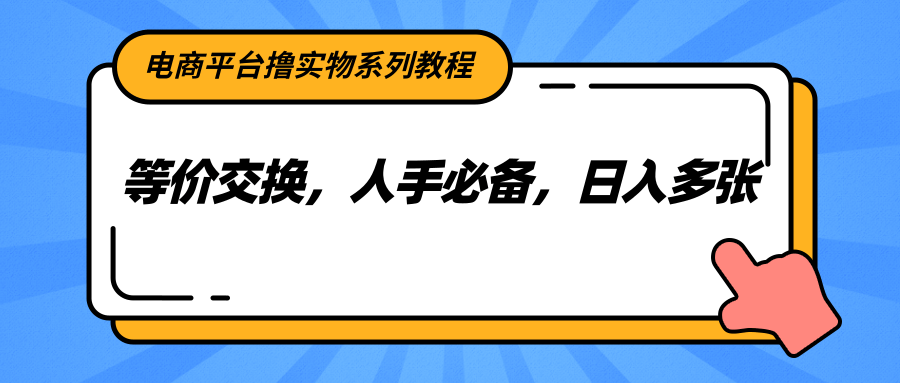 电商平台撸实物系列教程，等价交换，人手必备，日入多张-悟空知识星球