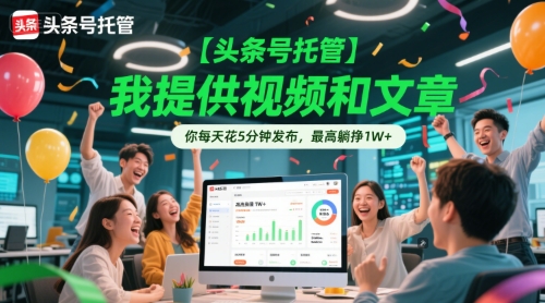 【头条号托管 】我提供视频和文章，你每天花5分钟发布，最高躺挣1W+【揭秘】-悟空知识星球