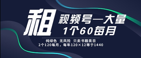 租视频号,一个60每月,2个120.纯绿色、无风险,常年租【揭秘】-悟空知识星球