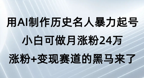 用AI制作历史名人暴力起号，小白可做月涨粉24W涨粉+变现赛道的黑马来了-悟空知识星球