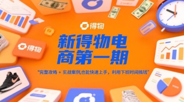 新得物电商第一期，完整攻略+实战案例，普通人也能快速上手，利用下班时间搞钱-悟空知识星球
