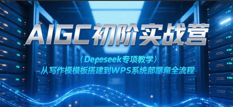 AIGC初阶实战营：Deepseek专项教学，从写作模板搭建到WPS系统部署全流程-悟空知识星球