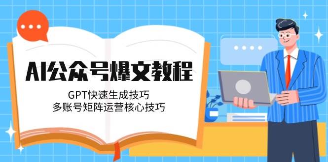 AI公众号爆文教程，GPT快速生成技巧，多账号矩阵运营核心技巧-悟空知识星球