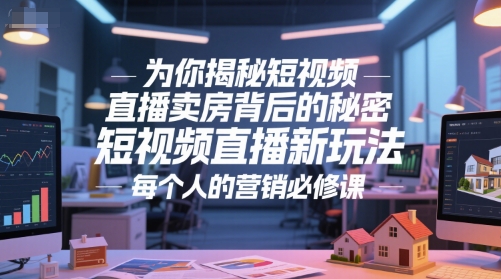为你揭秘短视频直播卖房背后的秘密，短视频直播新玩法，每个人的营销必修课-悟空知识星球