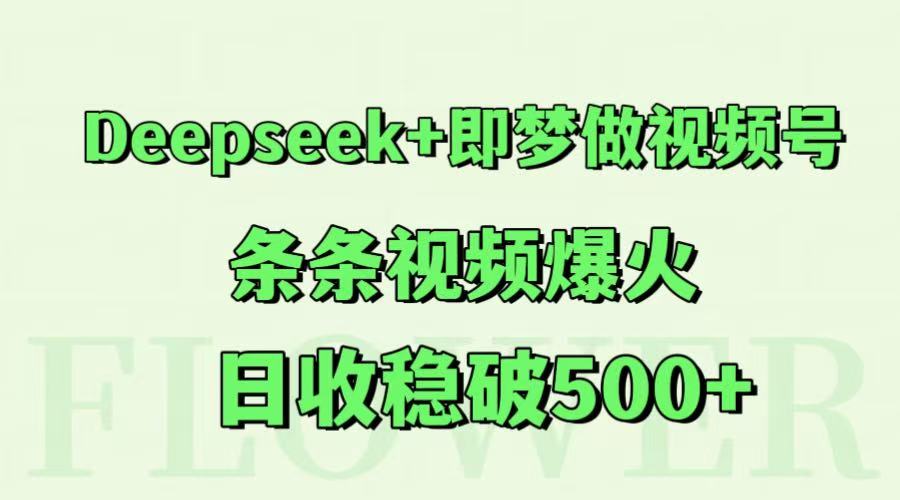 Deepseek+即梦做视频号，条条视频爆火，日收稳破500+-悟空知识星球