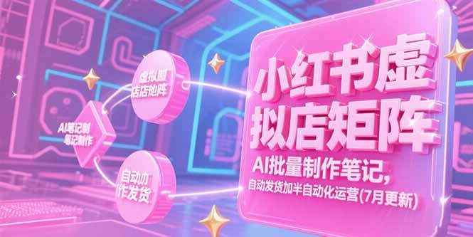 （15302期）小红书虚拟店矩阵，AI批量制作笔记，自动发货加半自动化运营(7月更新)-悟空知识星球
