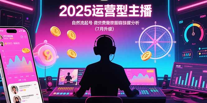 （15508期）2025运营型主播：自然流起号，微付费投放技巧，罗盘数据深度解析(7月更新)-悟空知识星球