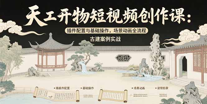（15418期）天工开物短视频创作课：插件配置与基础操作，场景动画全流程 古建案例实战-悟空知识星球